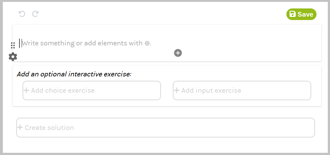 You  can add choice exercises (single-choice or multiple-choice) or input exercises. By clicking on create solution you can add a comprehensible approach to help with solving the exercise.